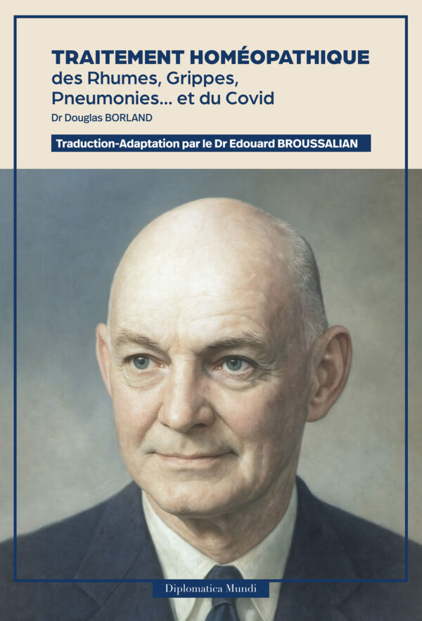 Traitement Homéopathique des Rhumes, Grippes, Pneumonies… et du Covid - Dr Douglas Borland Traduction-Adaptation par le Dr Edouard Broussalian